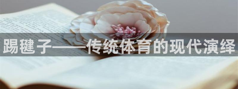 米兰体育官网下载平台是正规平台吗知乎：踢毽子——传统