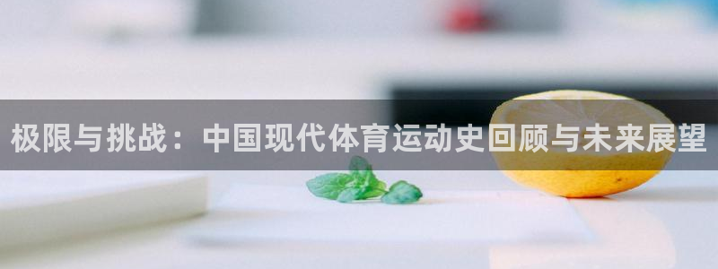海南米兰体育官网下载：极限与挑战：中国现代体育运动史回顾与未