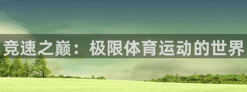 米兰体育官网下载联系电话：竞速之巅：极限体育运动的世界