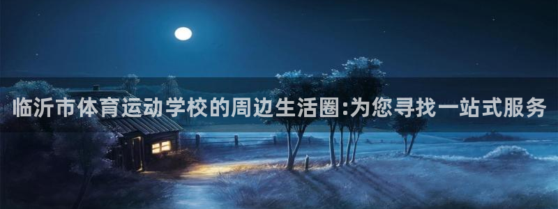 米兰体育官方正版app娱乐：临沂市体育运动学校的周边
