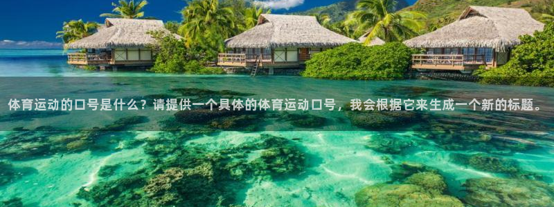 米兰体育官网下载是干嘛的公司：体育运动的口号是什么？