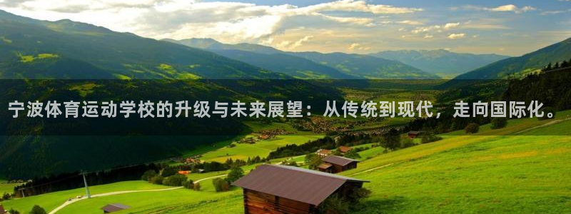 米兰体育官网下载软件：宁波体育运动学校的升级与未来展望：从传