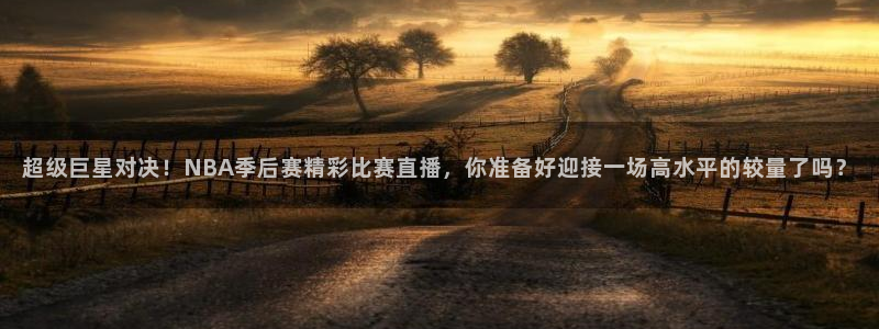 新球足球直播：超级巨星对决！NBA季后赛精彩比赛直播，你准备好迎接一场高水平的较量了吗？