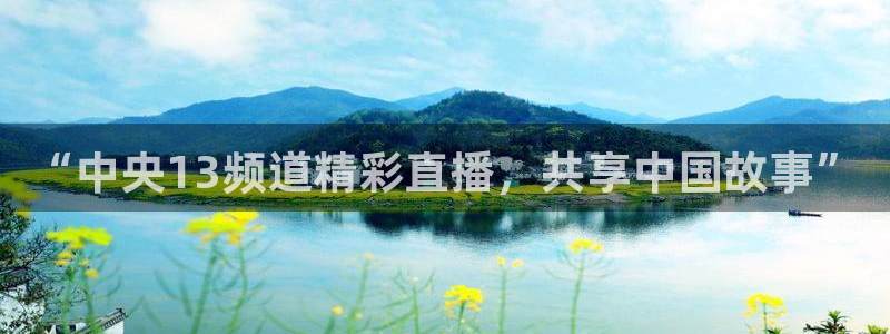 新球赛直播：“中央13频道精彩直播，共享中国故事”